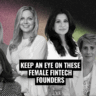 keep-an-eye-on-these-female-fintech-founders 2 (2)